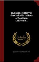 Ethno-botany of the Coahuilla Indians of Southern California ..