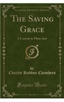 The Saving Grace: A Comedy in Three Acts (Classic Reprint)(English)