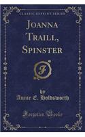 Joanna Traill, Spinster (Classic Reprint)