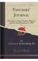 Fanciers' Journal, Vol. 6: Devoted to Dogs, Poultry, Pigeons and Pet Stock; January 3, 1891 (Classic Reprint)