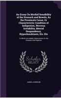 An Essay on Morbid Sensibility of the Stomach and Bowels, as the Proximate Cause, or Characteristic Condition of Indigestion, Nervous Irritability, Mental Despondency, Hypochondriasis, Etc. Etc