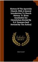 History Of The Apostolic Church, With A General Introduction To Church History. Tr. [from Geschichte Der Christlichen Kirche] By E.d. Yeomans [and Revised By The Author]