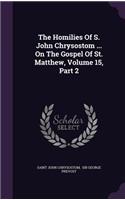 The Homilies of S. John Chrysostom ... on the Gospel of St. Matthew, Volume 15, Part 2