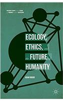 Ecology, Ethics, and the Future of Humanity