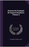 Historia Da Fundação Do Imperio Brazileiro, Volume 2