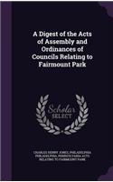 A Digest of the Acts of Assembly and Ordinances of Councils Relating to Fairmount Park