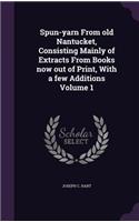 Spun-yarn From old Nantucket, Consisting Mainly of Extracts From Books now out of Print, With a few Additions Volume 1