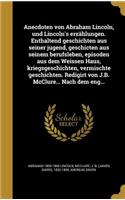 Anecdoten Von Abraham Lincoln, Und Lincoln's Erzahlungen. Enthaltend Geschichten Aus Seiner Jugend, Geschicten Aus Seinem Berufsleben, Episoden Aus Dem Weissen Haus, Kriegsgeschichten, Vermischte Geschichten. Redigirt Von J.B. McClure... Nach Dem E