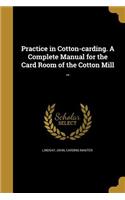 Practice in Cotton-carding. A Complete Manual for the Card Room of the Cotton Mill ..