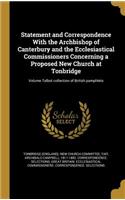 Statement and Correspondence With the Archbishop of Canterbury and the Ecclesiastical Commissioners Concerning a Proposed New Church at Tonbridge; Volume Talbot collection of British pamphlets
