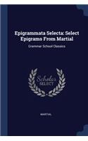 Epigrammata Selecta: Select Epigrams From Martial: Grammar School Classics