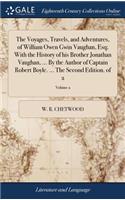 The Voyages, Travels, and Adventures, of William Owen Gwin Vaughan, Esq; With the History of His Brother Jonathan Vaughan, ... by the Author of Captain Robert Boyle. ... the Second Edition. of 2; Volume 2