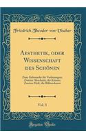 Aesthetik, Oder Wissenschaft Des Schönen, Vol. 3: Zum Gebrauche Für Vorlesungen; Zweiter Abschnitt, Die Künste; Zweites Heft, Die Bildnerkunst (Classic Reprint)