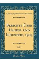 Berichte Ã?ber Handel Und Industrie, 1903, Vol. 5 (Classic Reprint)