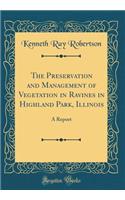 The Preservation and Management of Vegetation in Ravines in Highland Park, Illinois: A Report (Classic Reprint)
