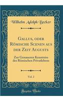 Gallus, Oder RÃ¶mische Scenen Aus Der Zeit Augusts, Vol. 2: Zur Genaueren Kenntniss Des RÃ¶mischen Privatlebens (Classic Reprint)