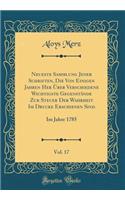 Neueste Sammlung Jener Schriften, Die Von Einigen Jahren Her Über Verschiedene Wichtigste Gegenstände Zur Steuer Der Wahrheit Im Drucke Erschienen Sind, Vol. 17: Im Jahre 1785 (Classic Reprint)