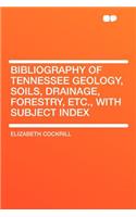 Bibliography of Tennessee Geology, Soils, Drainage, Forestry, Etc., with Subject Index