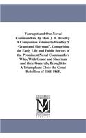 Farragut and Our Naval Commanders. by Hon. J. T. Headley. A Companion Volume to Headley'S Grant and Sherman. Comprising the Early Life and Public Serices of the Prominent Naval Commanders Who, With Grant and Sherman and their Generals, Brought to A