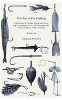 Joy of Fly-Fishing - A Selection of Classic Articles on Casting Techniques, Flies, Fly Dressing and Other Aspects of Fly-Fishing (Angling Series)