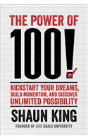 The Power of 100!: Kickstart Your Dreams, Build Momentum, and Discover Unlimited Possibility: Kickstart Your Dreams, Build Momentum, and Discover Unlimited Possibility
