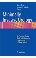 Minimally Invasive Urology: An Essential Clinical Guide to Endourology, Laparoscopy, Less and Robotics