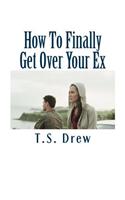 How To Finally Get Over Your Ex