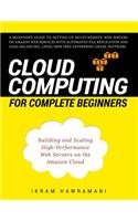 Cloud Computing for Complete Beginners: Building and Scaling High-Performance Web Servers on the Amazon Cloud