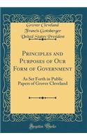 Principles and Purposes of Our Form of Government: As Set Forth in Public Papers of Grover Cleveland (Classic Reprint)