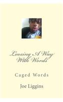 Loosing A Way With Words: Caged Words