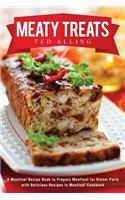 Meaty Treats: A Meatloaf Recipe Book to Prepare Meatloaf for Dinner Party with Delicious Recipes in Meatloaf Cookbook