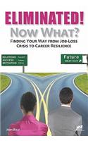 Eliminated! Now What?: Finding Your Way from Job-Loss Crisis to Career Resilience