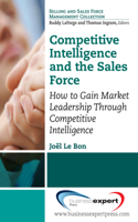 Competitive Intelligence and the Sales Force: How to Gain Market Leadership Through Competitive Intelligence