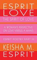 Esprit Love: The Spirit of Love: A Woman's Perspective on Love Versus a Man's: Esprit Poetry Part III