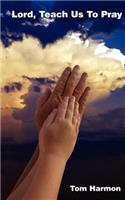 Lord, Teach Us To Pray