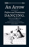 Arrow Against Profane and Promiscuous Dancing. Drawn out of the Quiver of the Scriptures.