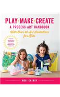 Play, Make, Create, a Process-Art Handbook: With Over 40 Art Invitations for Kids * Creative Activities and Projects That Inspire Confidence, Creativity, and Connection