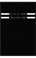 My List Of Things I Was Right About: Blank Lined Coworker Journal Notebook (Funny Office Journals, Funny Boss Journals, Funny Boss Notebooks, Funny Coworker Notebooks)