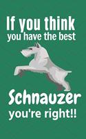 If you think: For Schnauzer Dog Fans