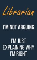 Librarian I'm not Arguing I'm Just Explaining why I'm Right