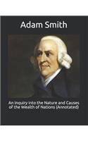 An Inquiry into the Nature and Causes of the Wealth of Nations (Annotated)