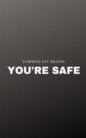 Zombies eat brains. You're safe