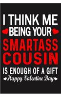 I Think Me Being Your Smartass COUSIN Is Enough Of A Gift Happy Valentine Day