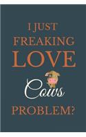 I Just Freakin Love Cows Problem?: Novelty Notebook Gift For Cows Lovers