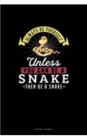 Always Be Yourself Unless You Can Be A Snake Then Be A Snake