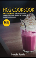 Hcg Cookbook: MEGA BUNDLE - 3 Manuscripts in 1 - 120+ HCG - friendly recipes including pie, smoothie, pancakes