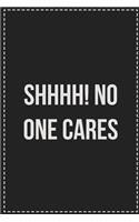 SHHHH! No One Cares: College Ruled Notebook - Novelty Lined Journal - Gift Card Alternative - Perfect Keepsake For Passive Aggressive People