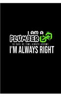 I am a plumber. To save us time, always assume I'm always right