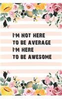 I'm Not Here To Be Average I'm Here To Be Awesome: Positive Quote Journal Wide Ruled College Lined Composition Notebook 100 Pages Of 6"x9"