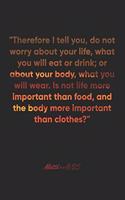 Matthew 6: 25 Notebook: "Therefore I tell you, do not worry about your life, what you will eat or drink; or about your body, what you will wear. Is not life mo